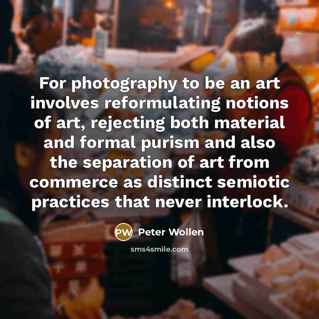 “For photography to be an art involves reformulating notions of…” quote by Peter Wollen