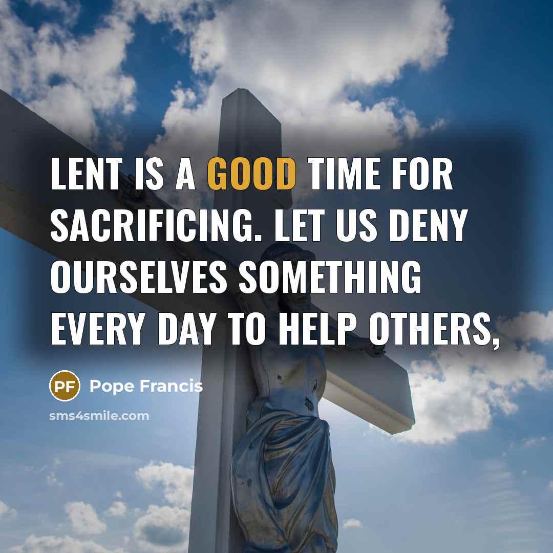 “Lent is a good time for sacrificing. Let us deny…” quote by Pope Francis