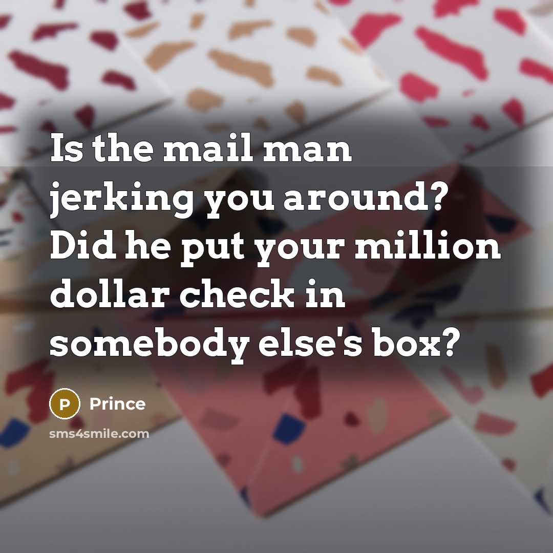 “Is the mail man jerking you around? Did he put…” quote by Prince