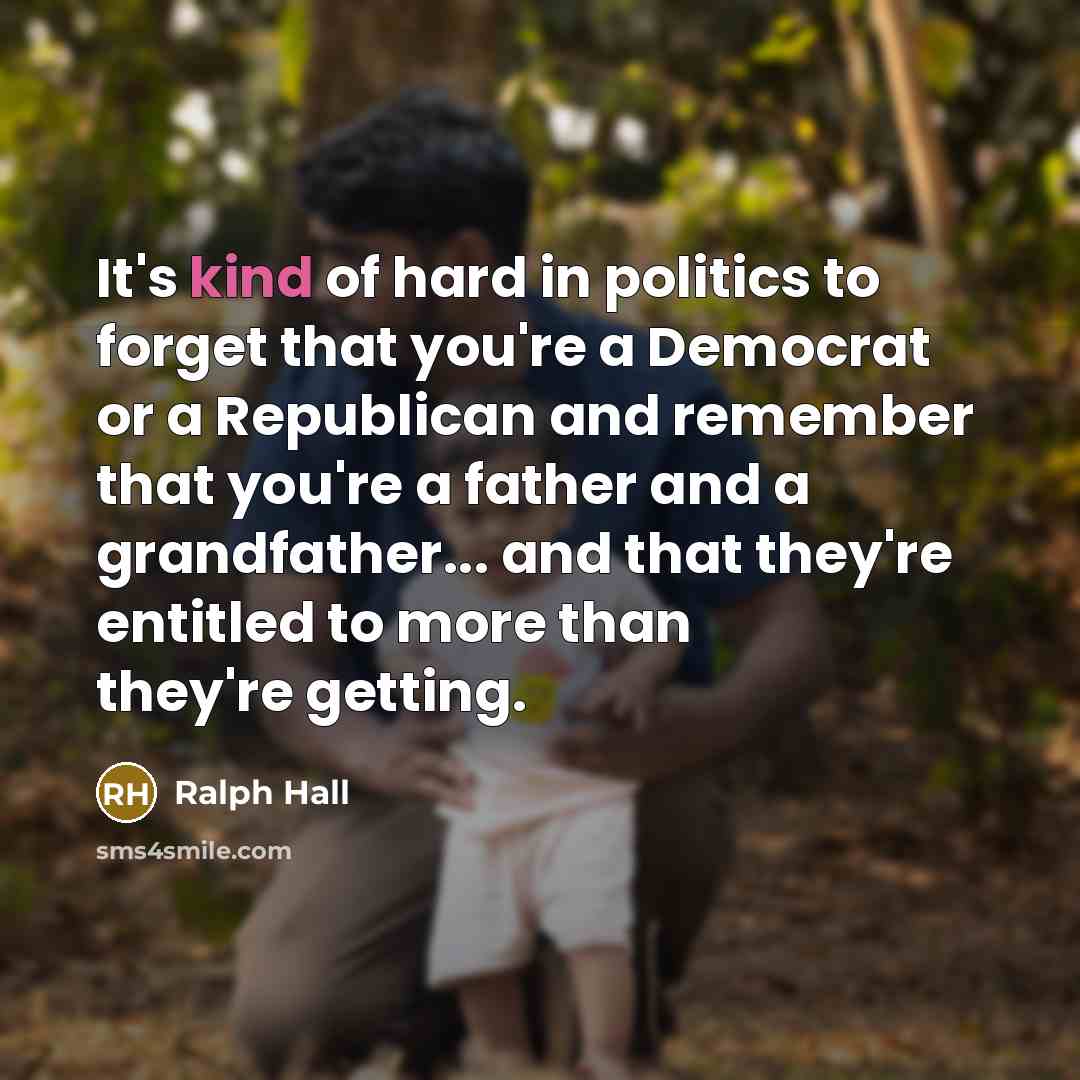 “It's kind of hard in politics to forget that you're…” quote by Ralph Hall