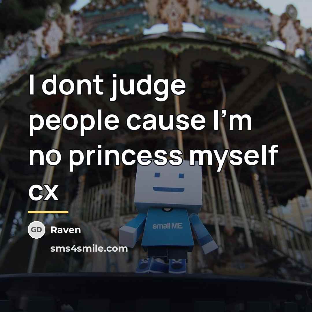“I dont judge people cause I'm no princess myself cx…” quote by Raven