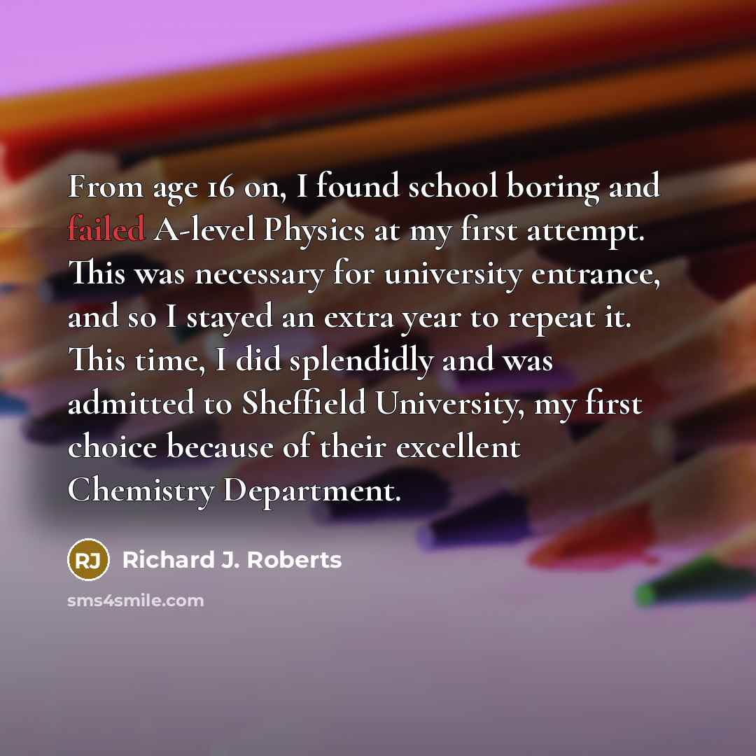 “From age 16 on, I found school boring and failed…” quote by Richard J. Roberts