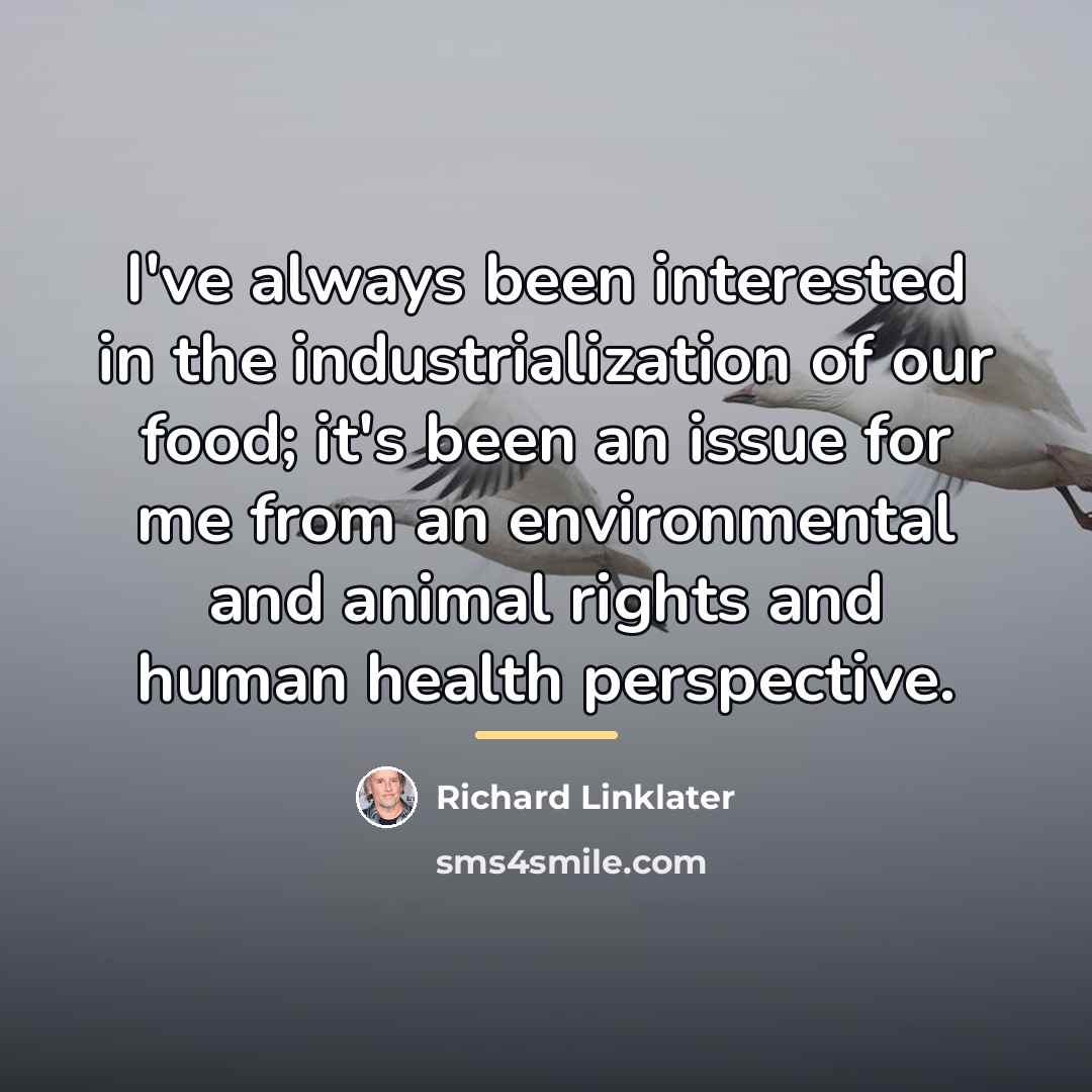 “I've always been interested in the industrialization of our food;…” quote by Richard Linklater
