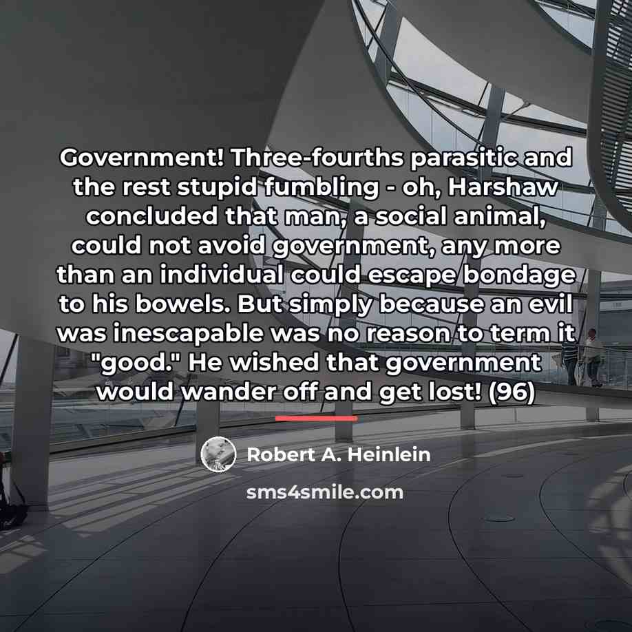 “Government! Three-fourths parasitic and the rest stupid fumbling - oh,…” quote by Robert A. Heinlein