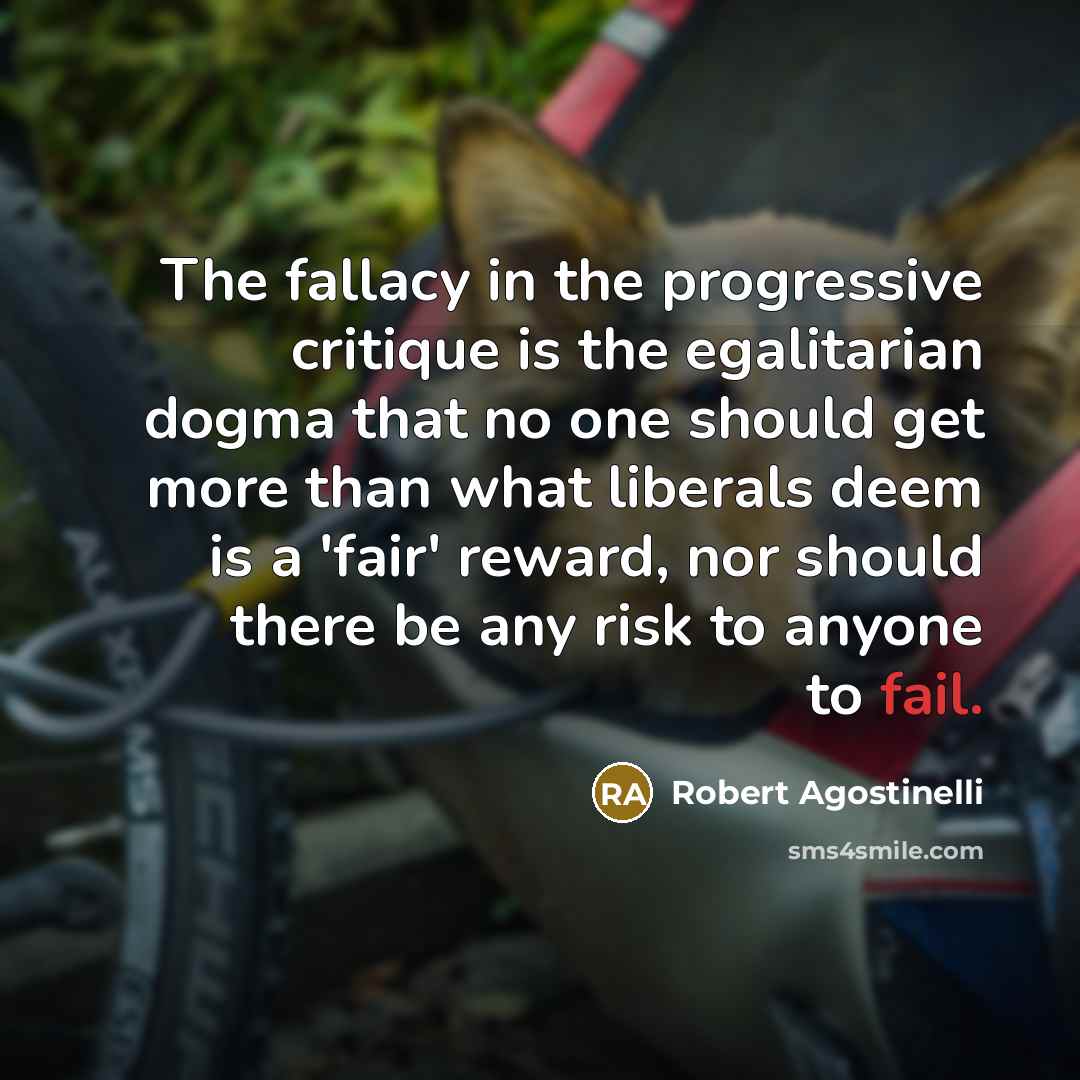 “The fallacy in the progressive critique is the egalitarian dogma…” quote by Robert Agostinelli