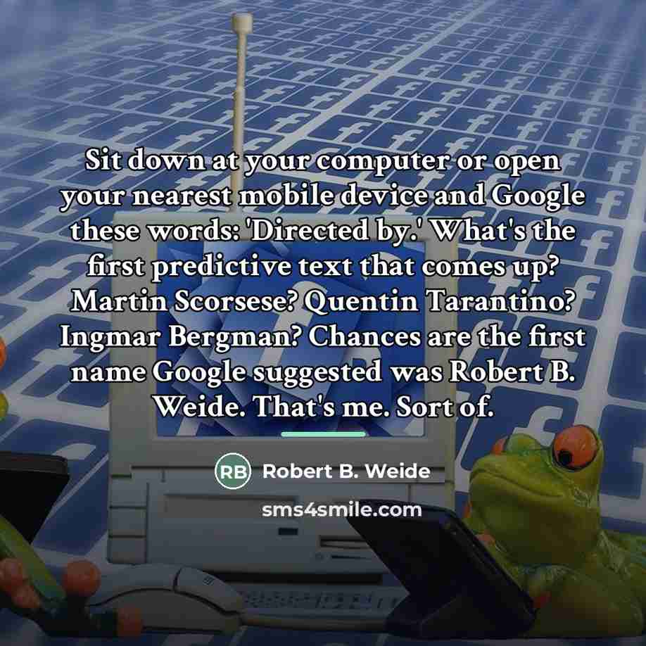 “Sit down at your computer or open your nearest mobile…” quote by Robert B. Weide