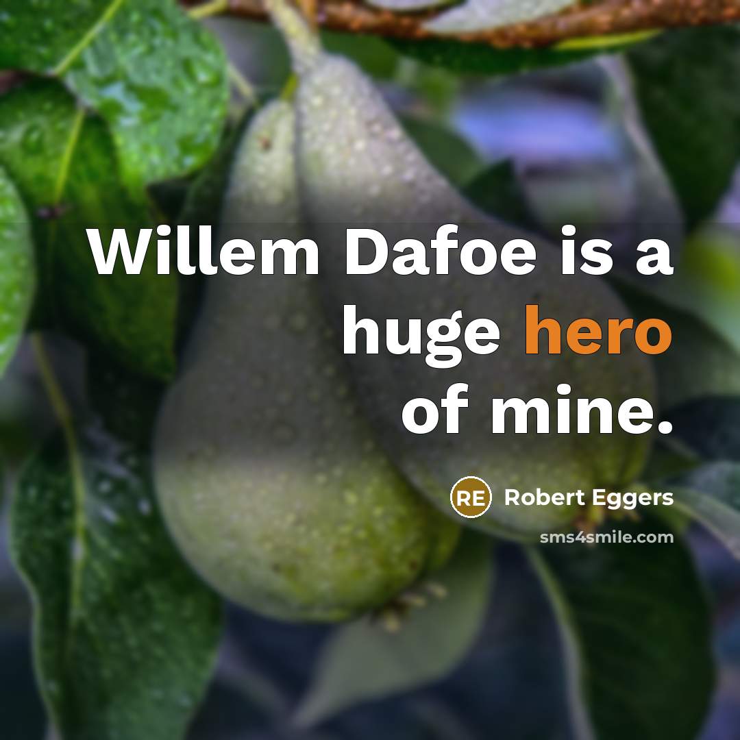 “Willem Dafoe is a huge hero of mine.…” quote by Robert Eggers