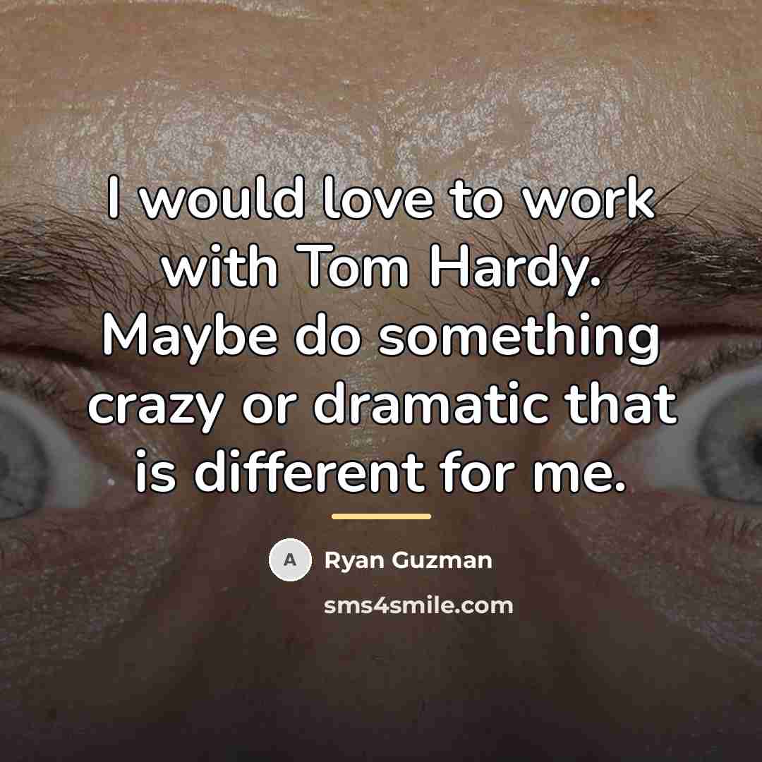 “I would love to work with Tom Hardy. Maybe do…” quote by Ryan Guzman