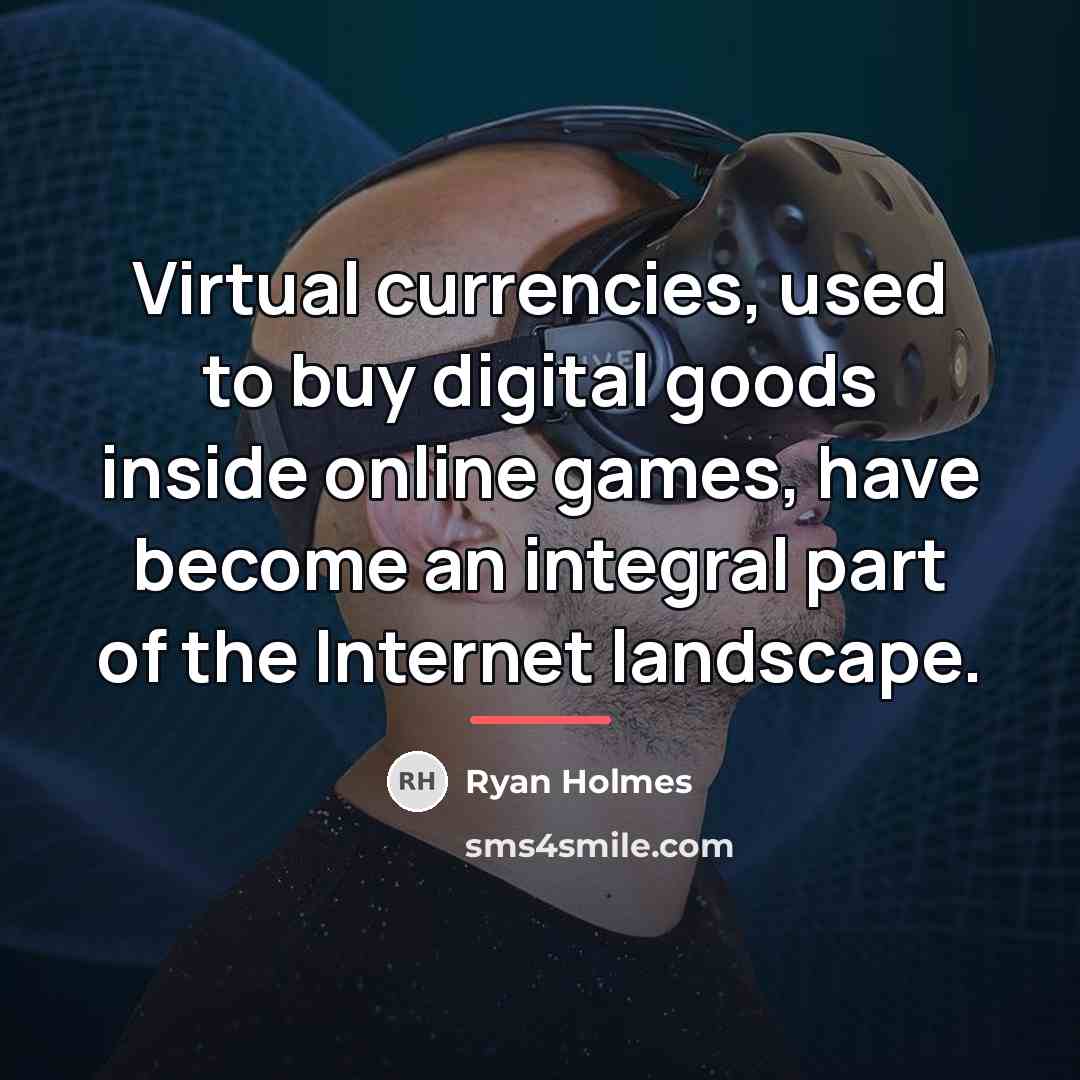 “Virtual currencies, used to buy digital goods inside online games,…” quote by Ryan Holmes
