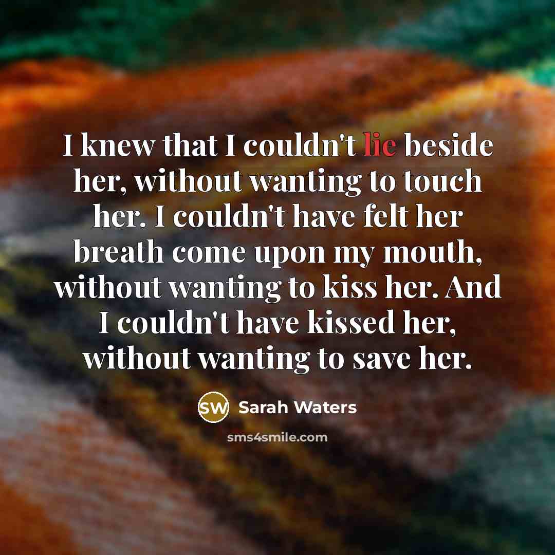 “I knew that I couldn't lie beside her, without wanting…” quote by Sarah Waters