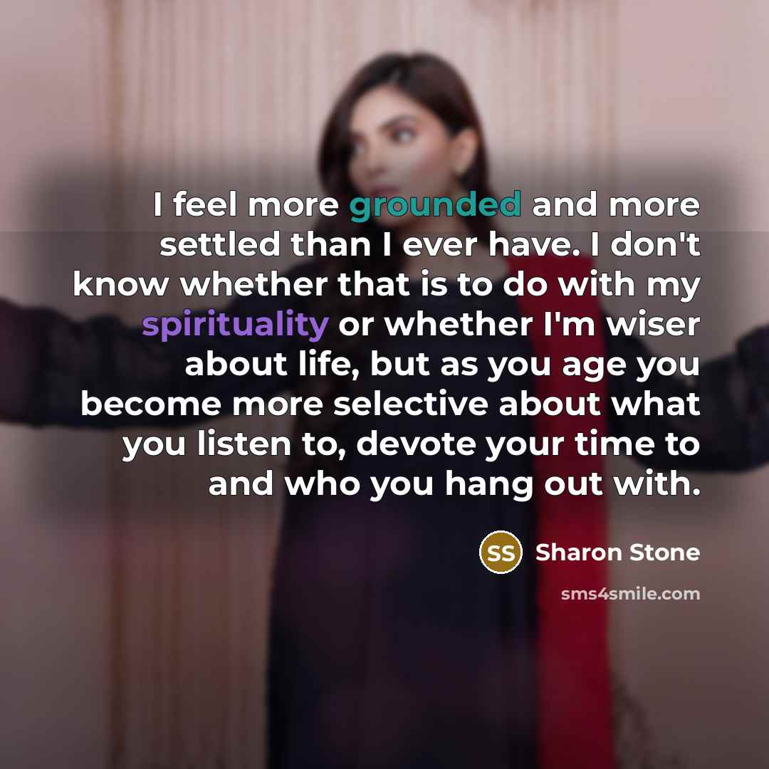 “I feel more grounded and more settled than I ever…” quote by Sharon Stone