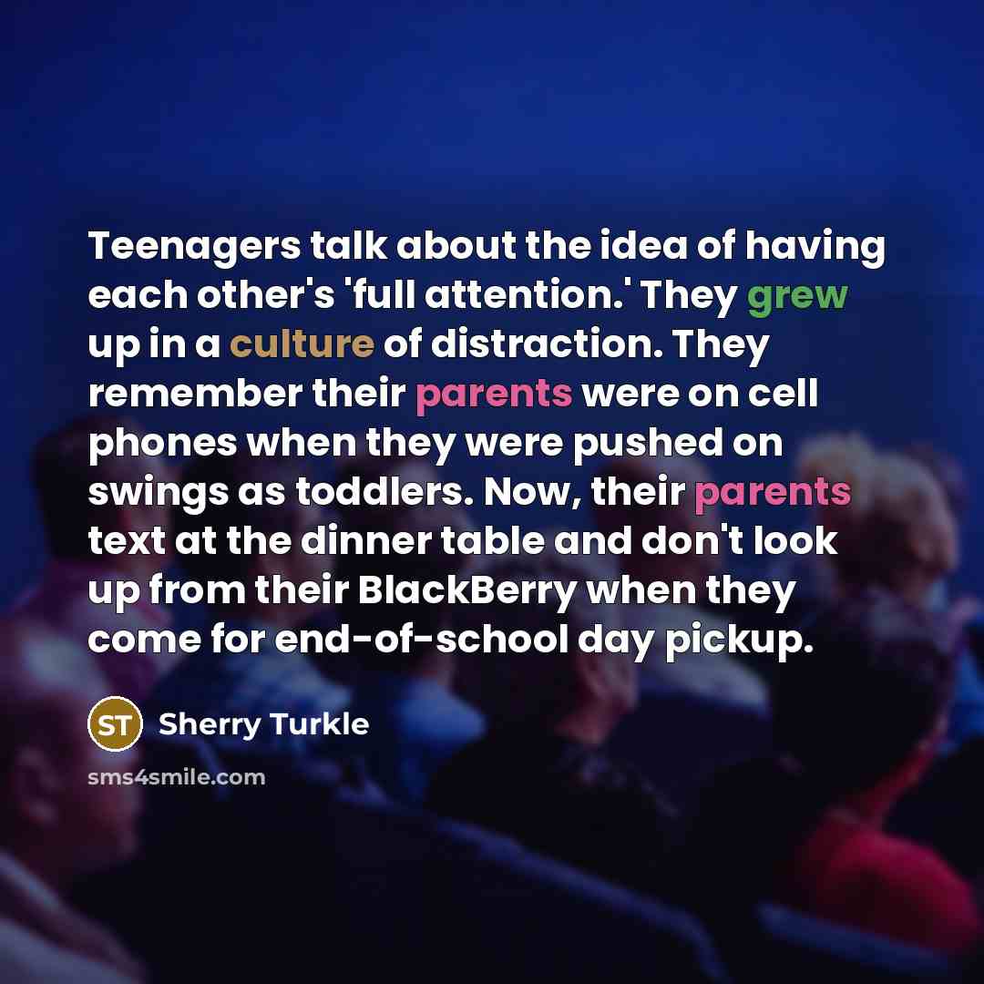 “Teenagers talk about the idea of having each other's 'full…” quote by Sherry Turkle