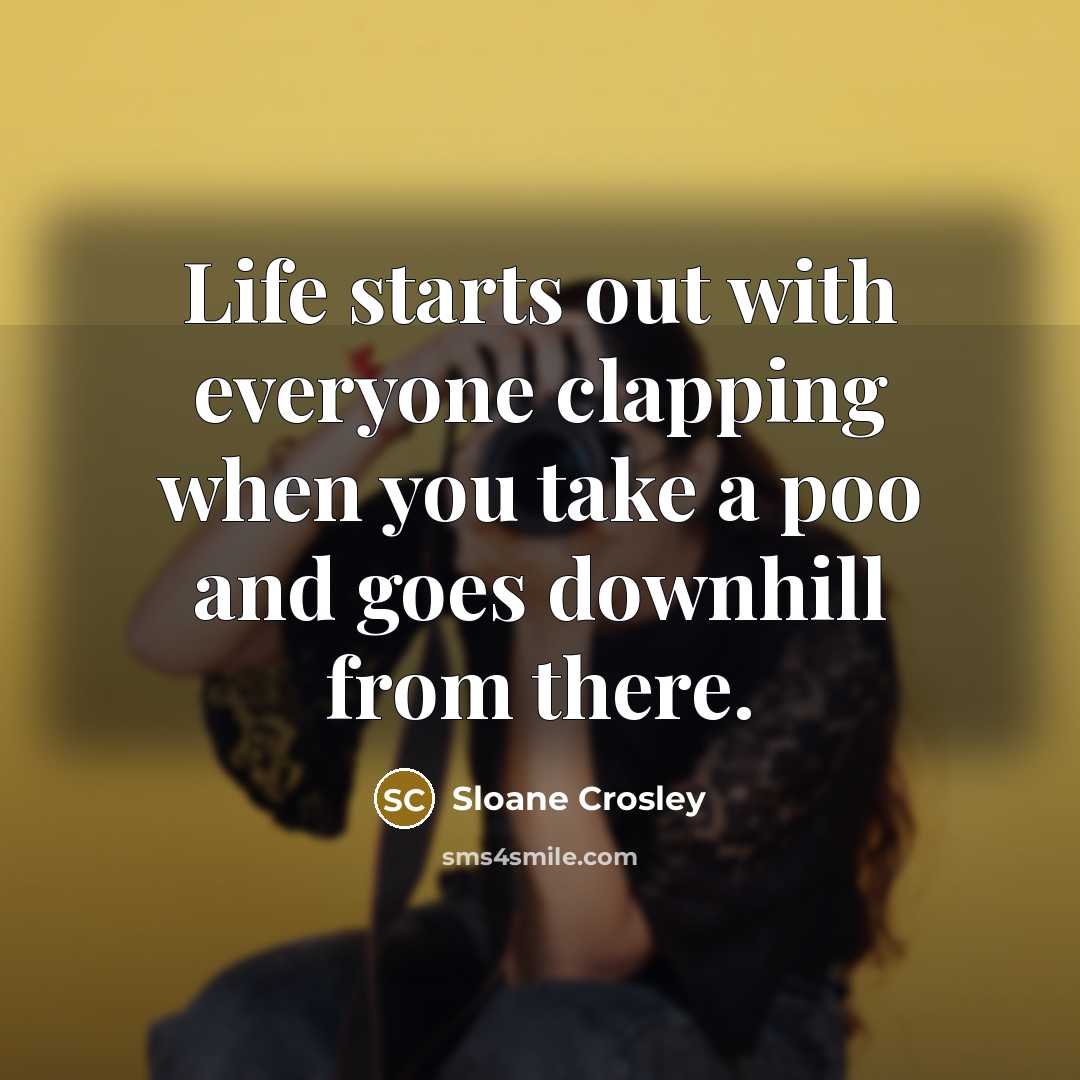 “Life starts out with everyone clapping when you take a…” quote by Sloane Crosley
