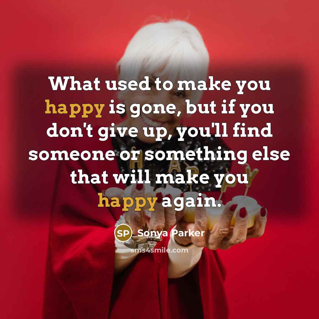 “What used to make you happy is gone, but if…” quote by Sonya Parker