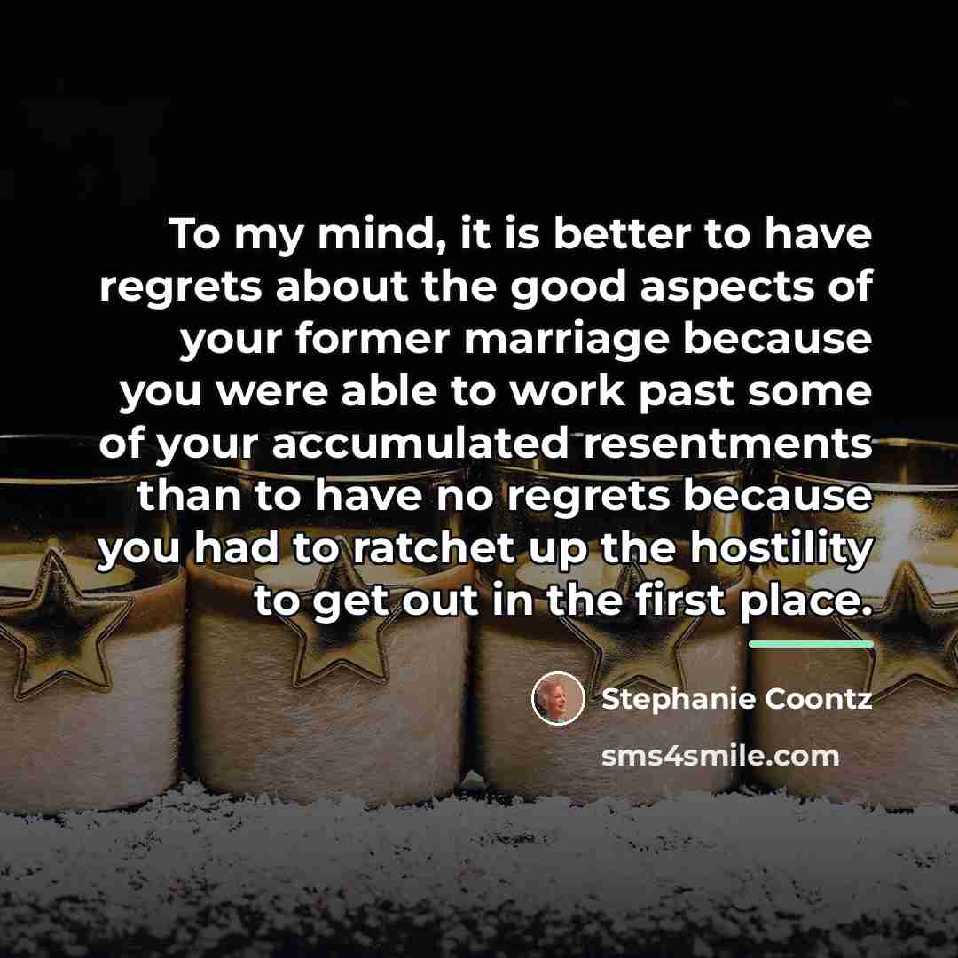 “To my mind, it is better to have regrets about…” quote by Stephanie Coontz