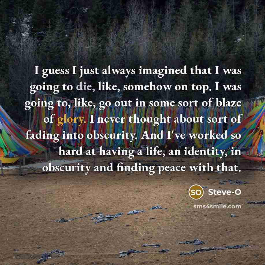 “I guess I just always imagined that I was going…” quote by Steve-O