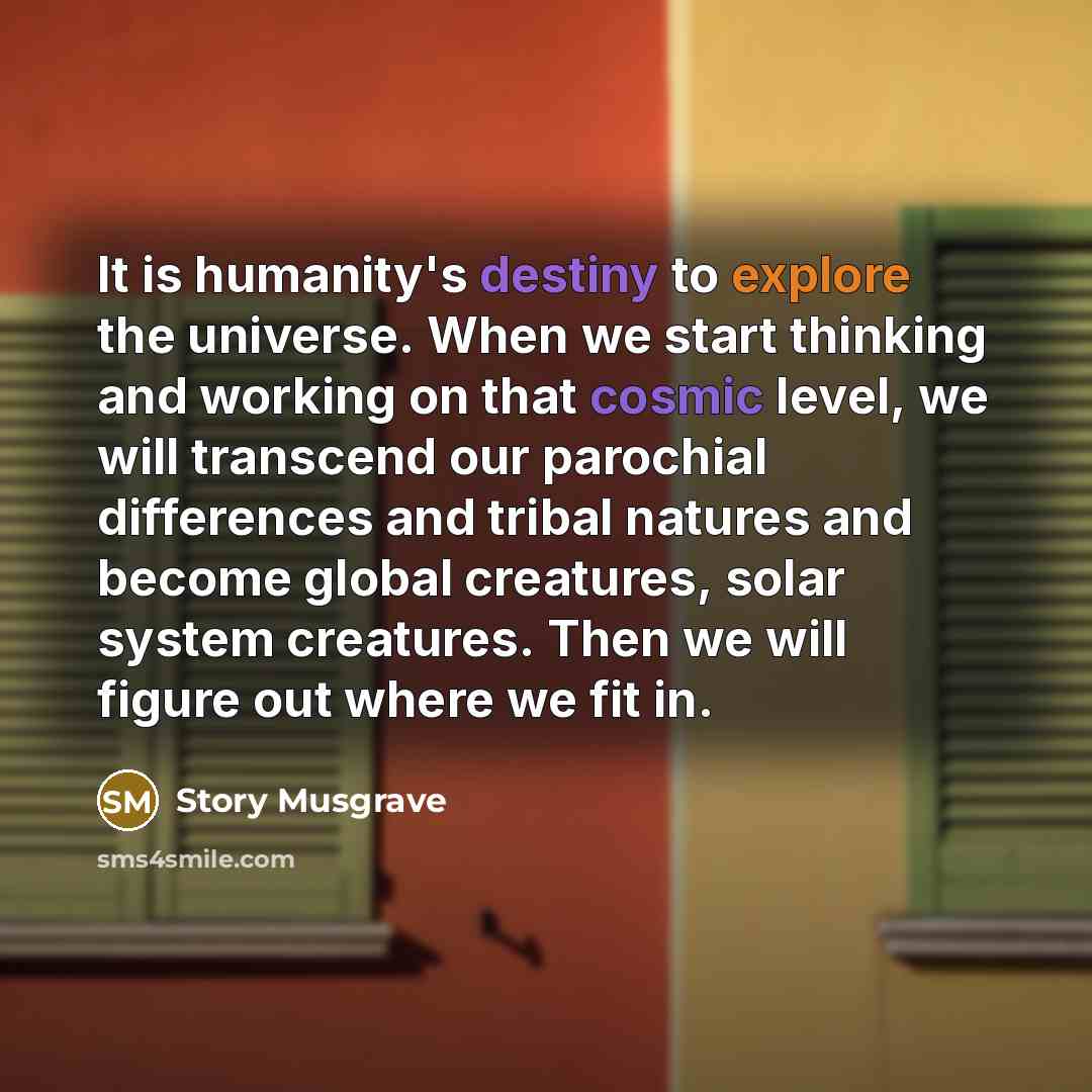 “It is humanity's destiny to explore the universe. When we…” quote by Story Musgrave