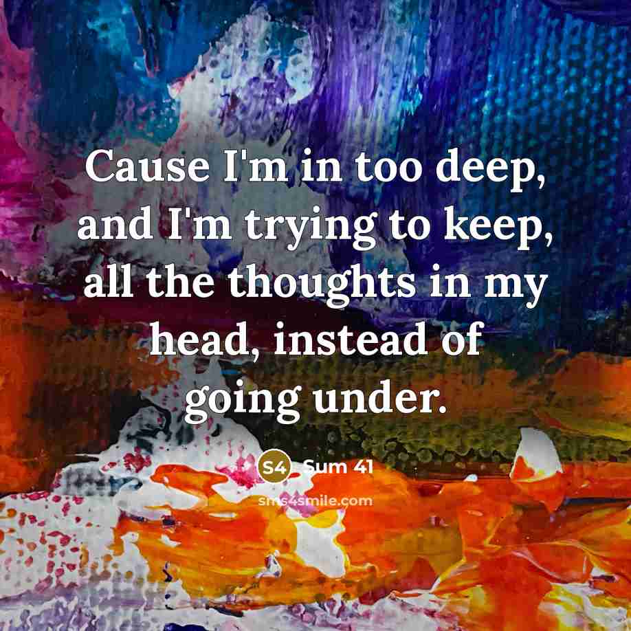 “Cause I'm in too deep, and I'm trying to keep,…” quote by Sum 41