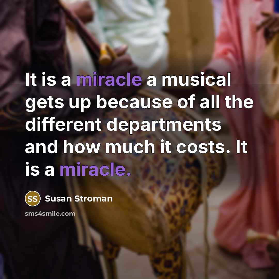 “It is a miracle a musical gets up because of…” quote by Susan Stroman