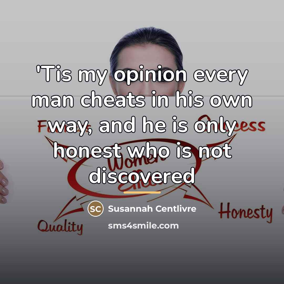 “'Tis my opinion every man cheats in his own way,…” quote by Susannah Centlivre