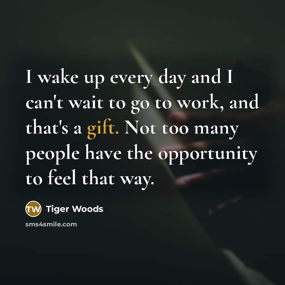 “I wake up every day and I can't wait to…” quote by Tiger Woods