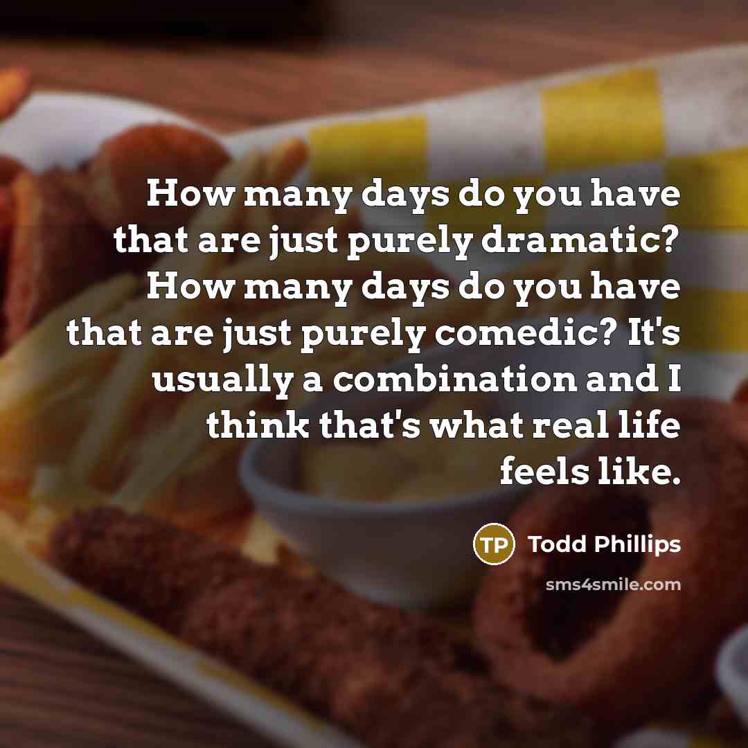 “How many days do you have that are just purely…” quote by Todd Phillips
