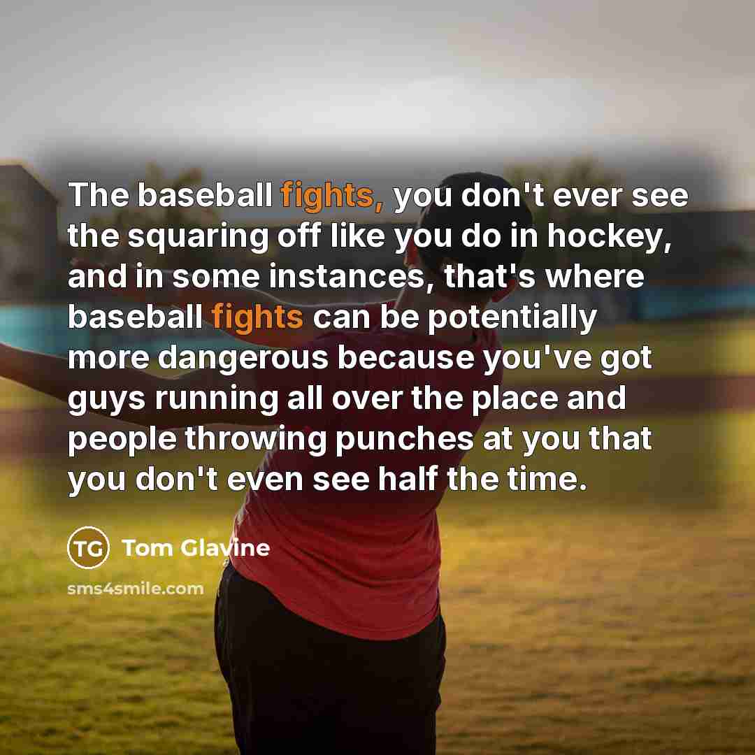 “The baseball fights, you don't ever see the squaring off…” quote by Tom Glavine
