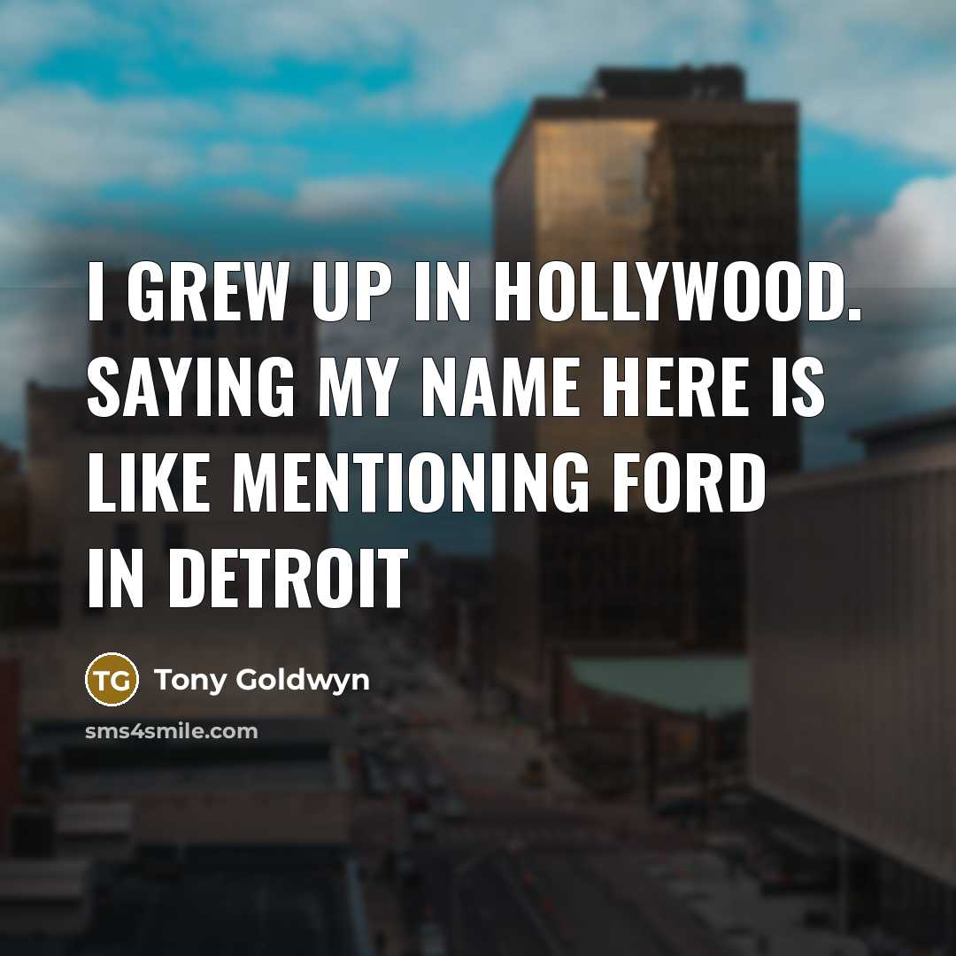 “I grew up in Hollywood. Saying my name here is…” quote by Tony Goldwyn