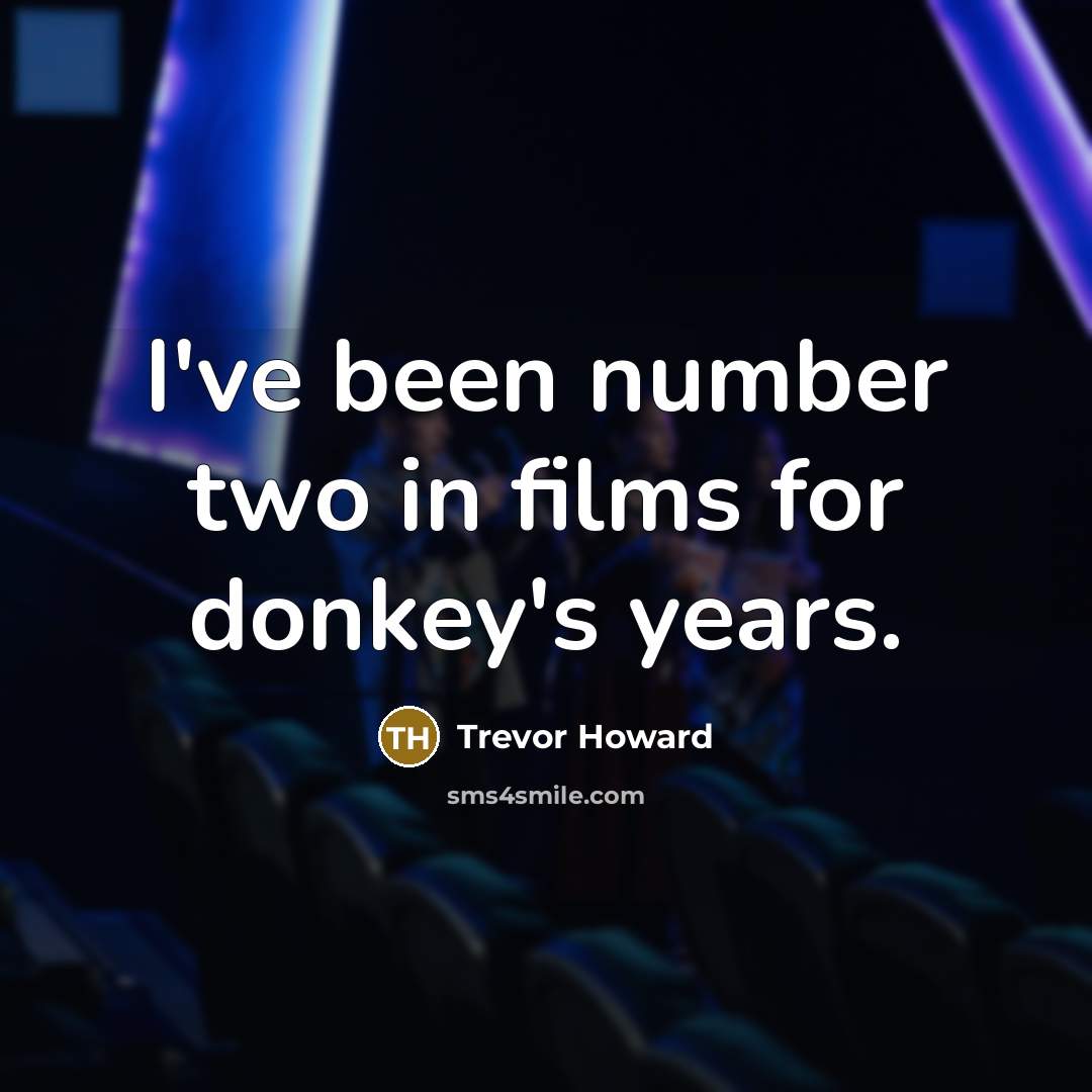“I've been number two in films for donkey's years.…” quote by Trevor Howard