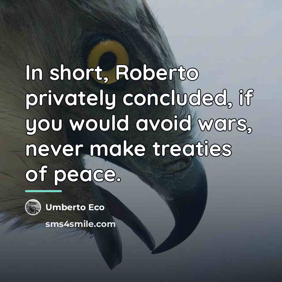 “In short, Roberto privately concluded, if you would avoid wars,…” quote by Umberto Eco