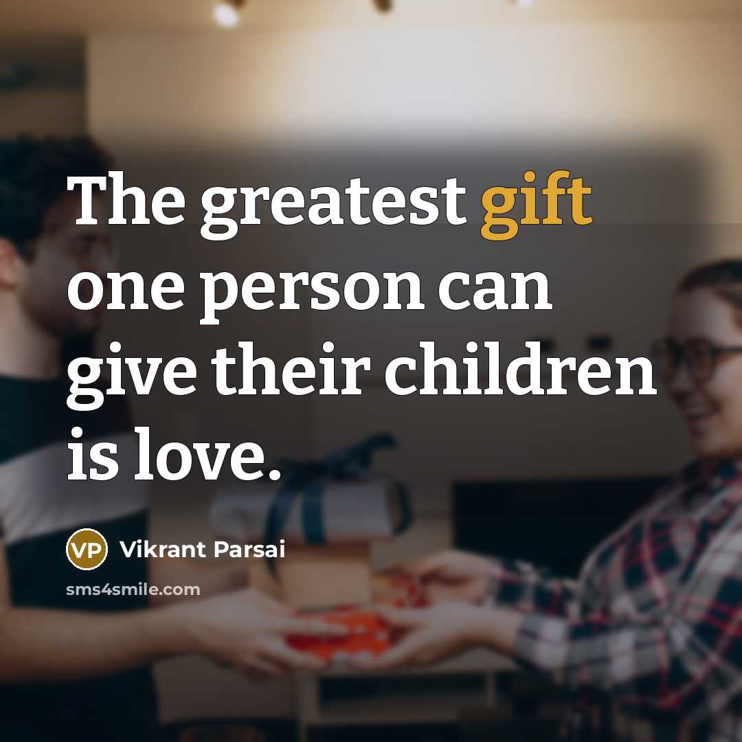 “The greatest gift one person can give their children is…” quote by Vikrant Parsai
