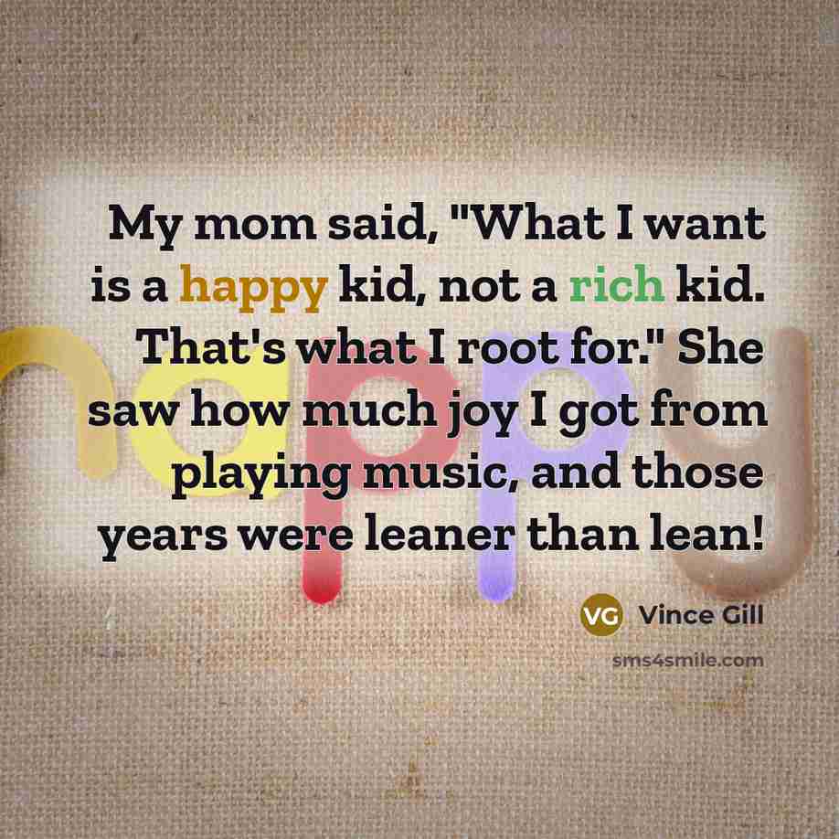 “My mom said, "What I want is a happy kid,…” quote by Vince Gill