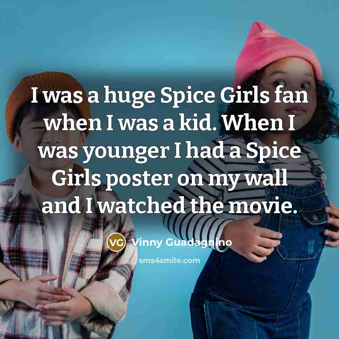 “I was a huge Spice Girls fan when I was…” quote by Vinny Guadagnino
