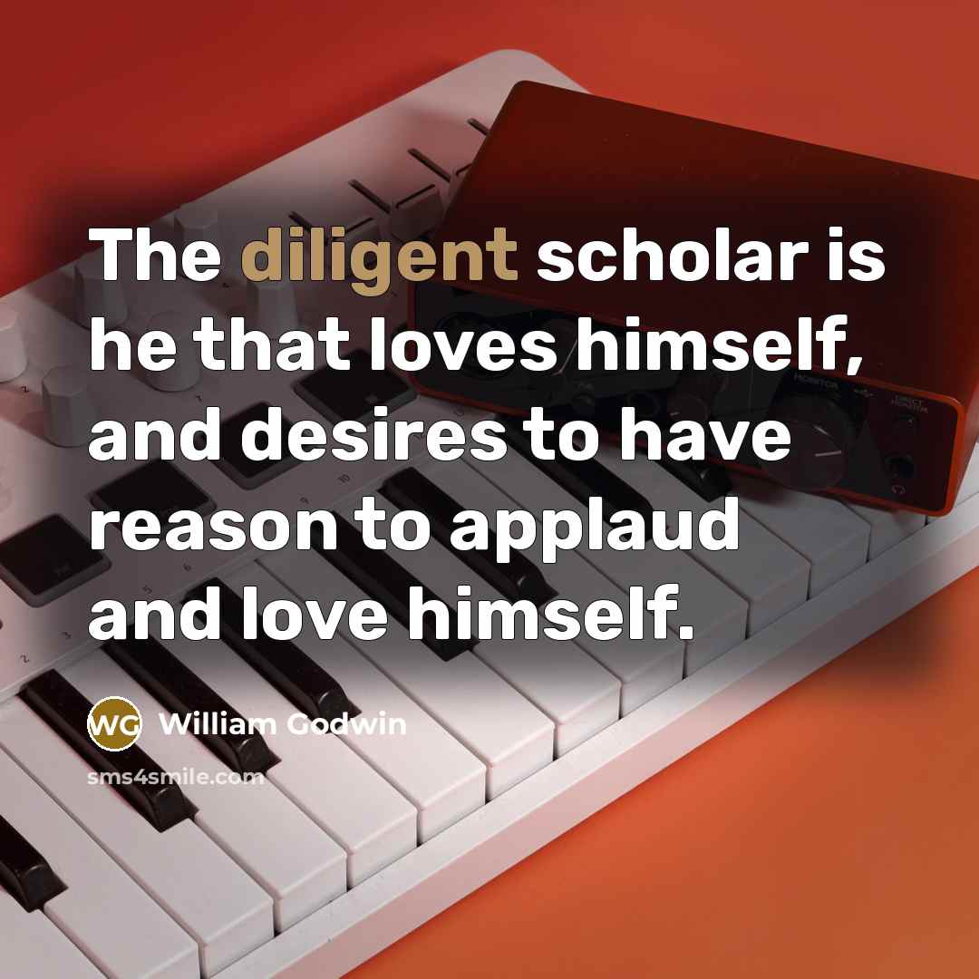 “The diligent scholar is he that loves himself, and desires…” quote by William Godwin