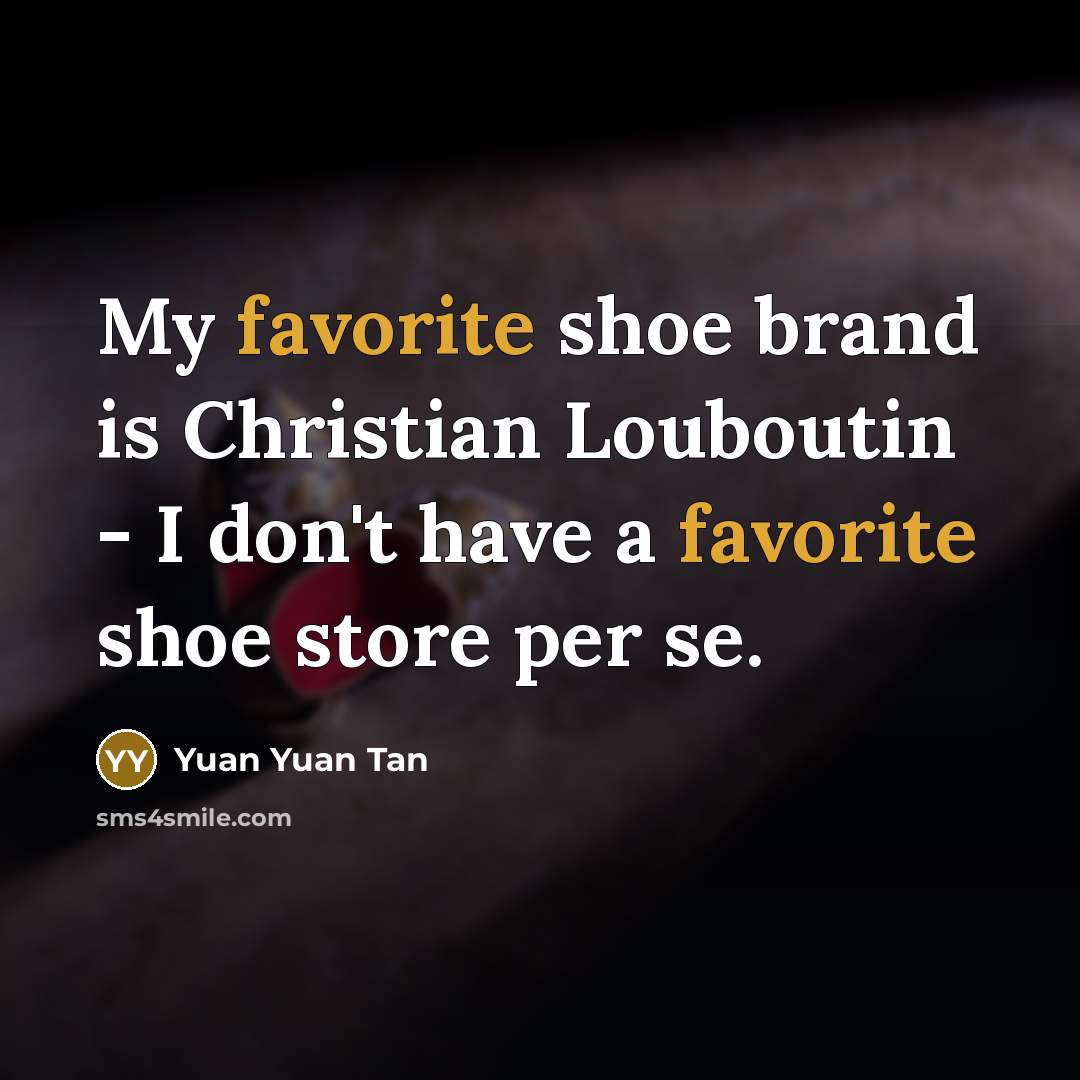 “My favorite shoe brand is Christian Louboutin - I don't…” quote by Yuan Yuan Tan