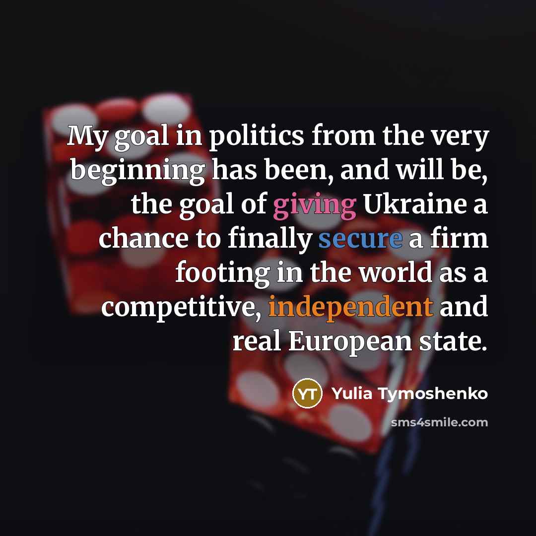 “My goal in politics from the very beginning has been,…” quote by Yulia Tymoshenko
