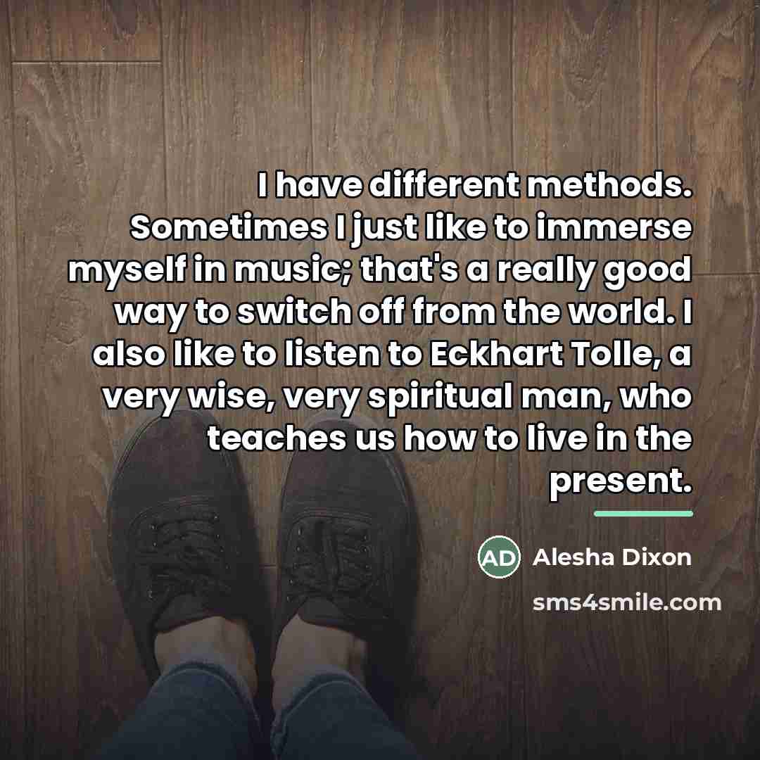 “I have different methods. Sometimes I just like to immerse…” quote by Alesha Dixon