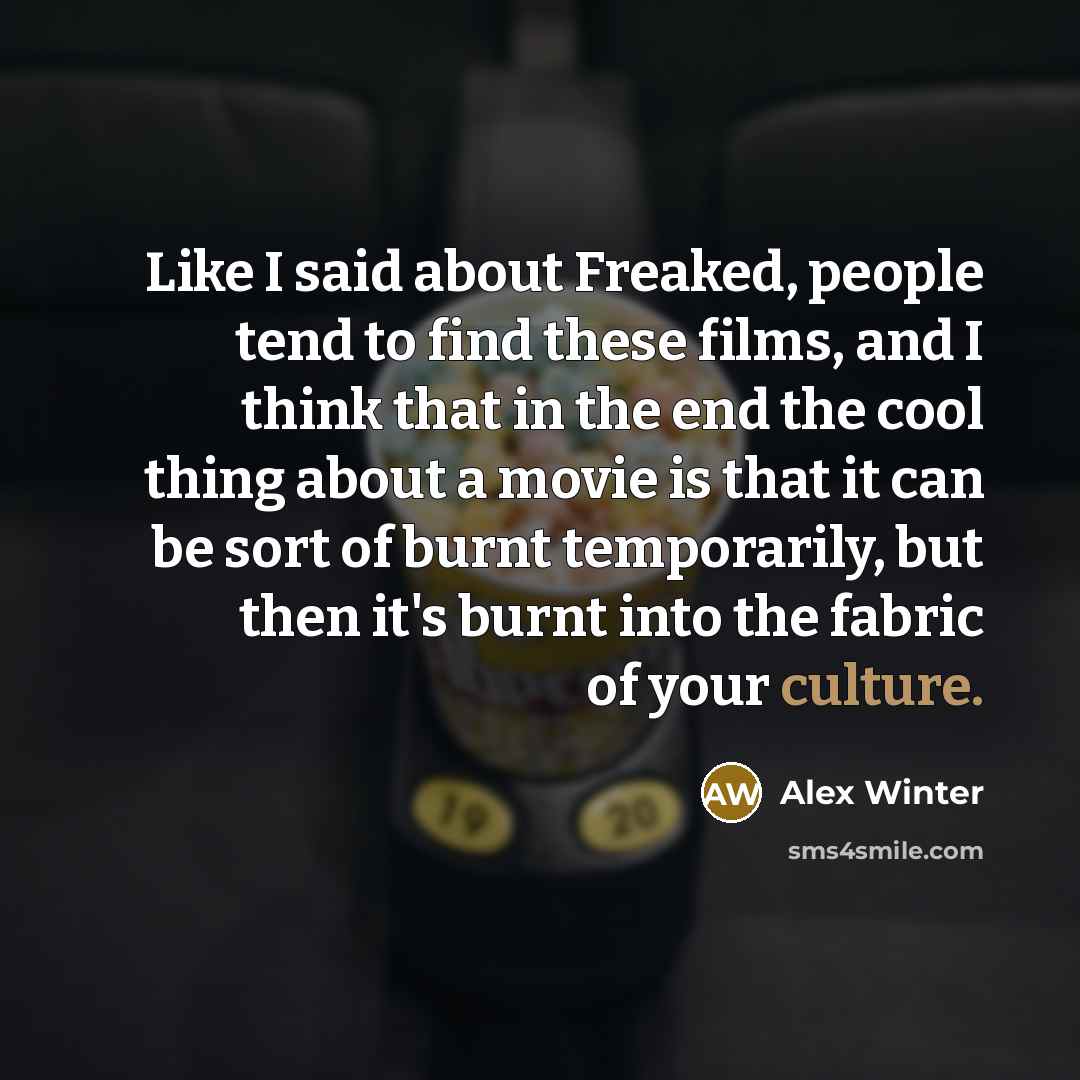 “Like I said about Freaked, people tend to find these…” quote by Alex Winter