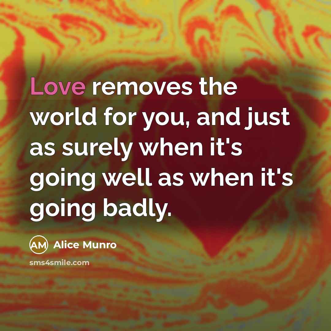 “Love removes the world for you, and just as surely…” quote by Alice Munro