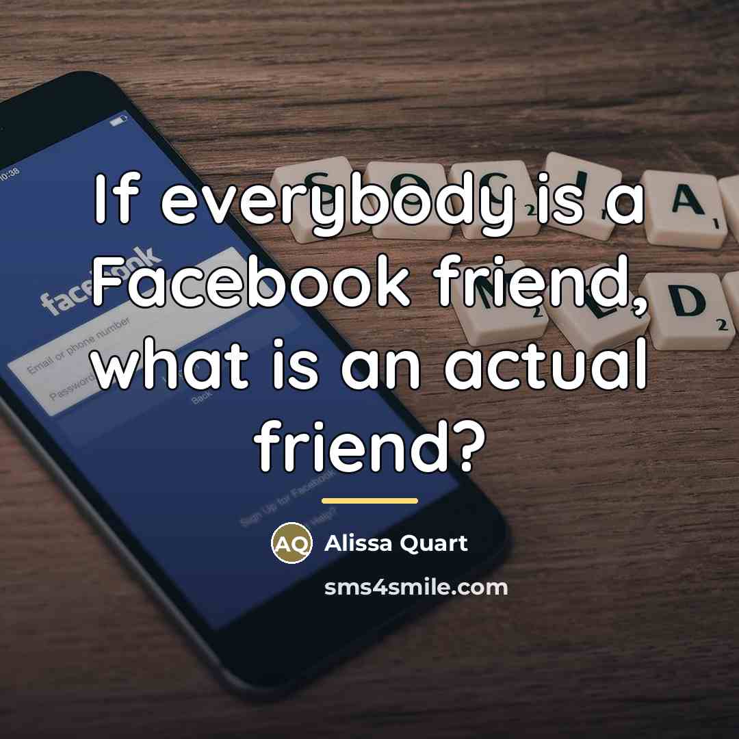 “If everybody is a Facebook friend, what is an actual…” quote by Alissa Quart