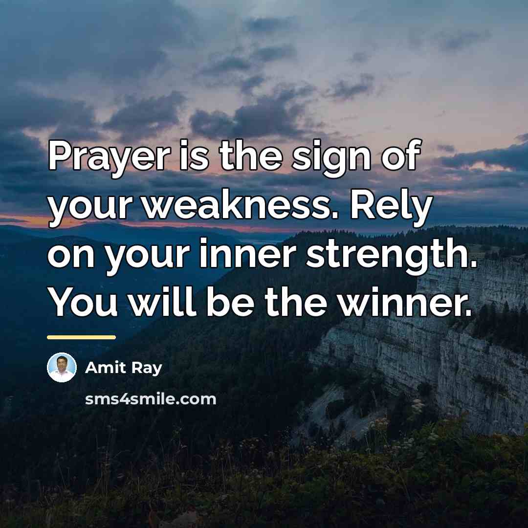 “Prayer is the sign of your weakness. Rely on your…” quote by Amit Ray