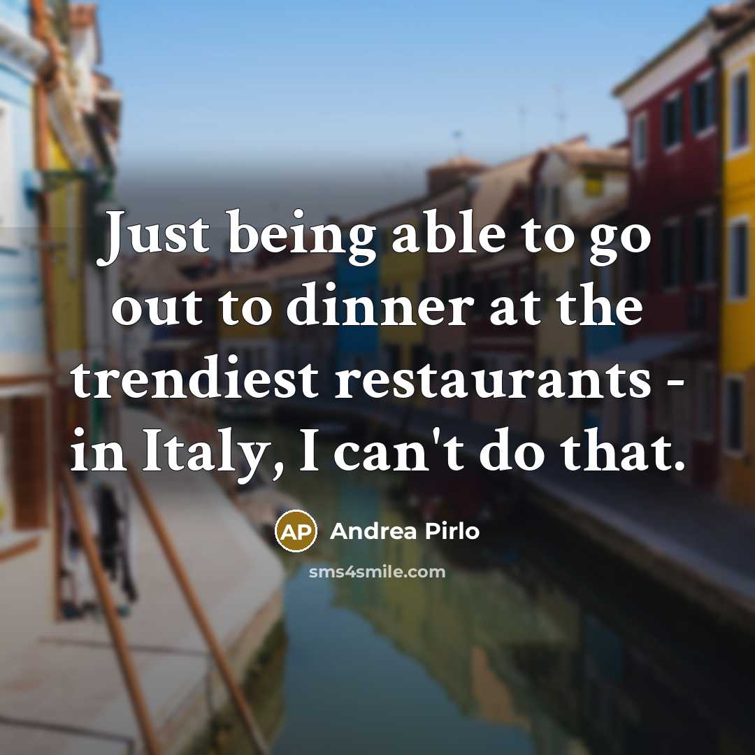 “Just being able to go out to dinner at the…” quote by Andrea Pirlo