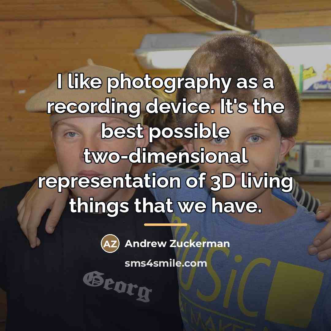 “I like photography as a recording device. It's the best…” quote by Andrew Zuckerman
