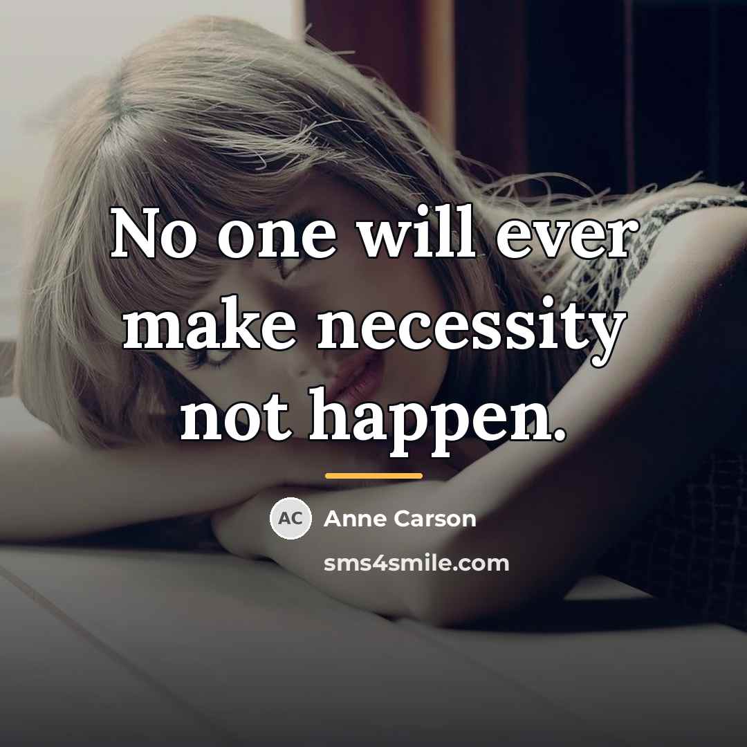 “No one will ever make necessity not happen.…” quote by Anne Carson