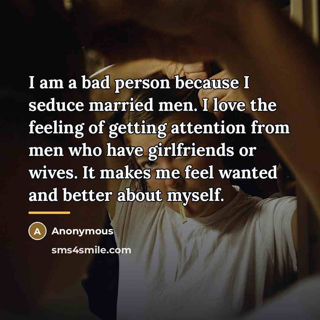 “I am a bad person because I seduce married men.…” quote by Anonymous