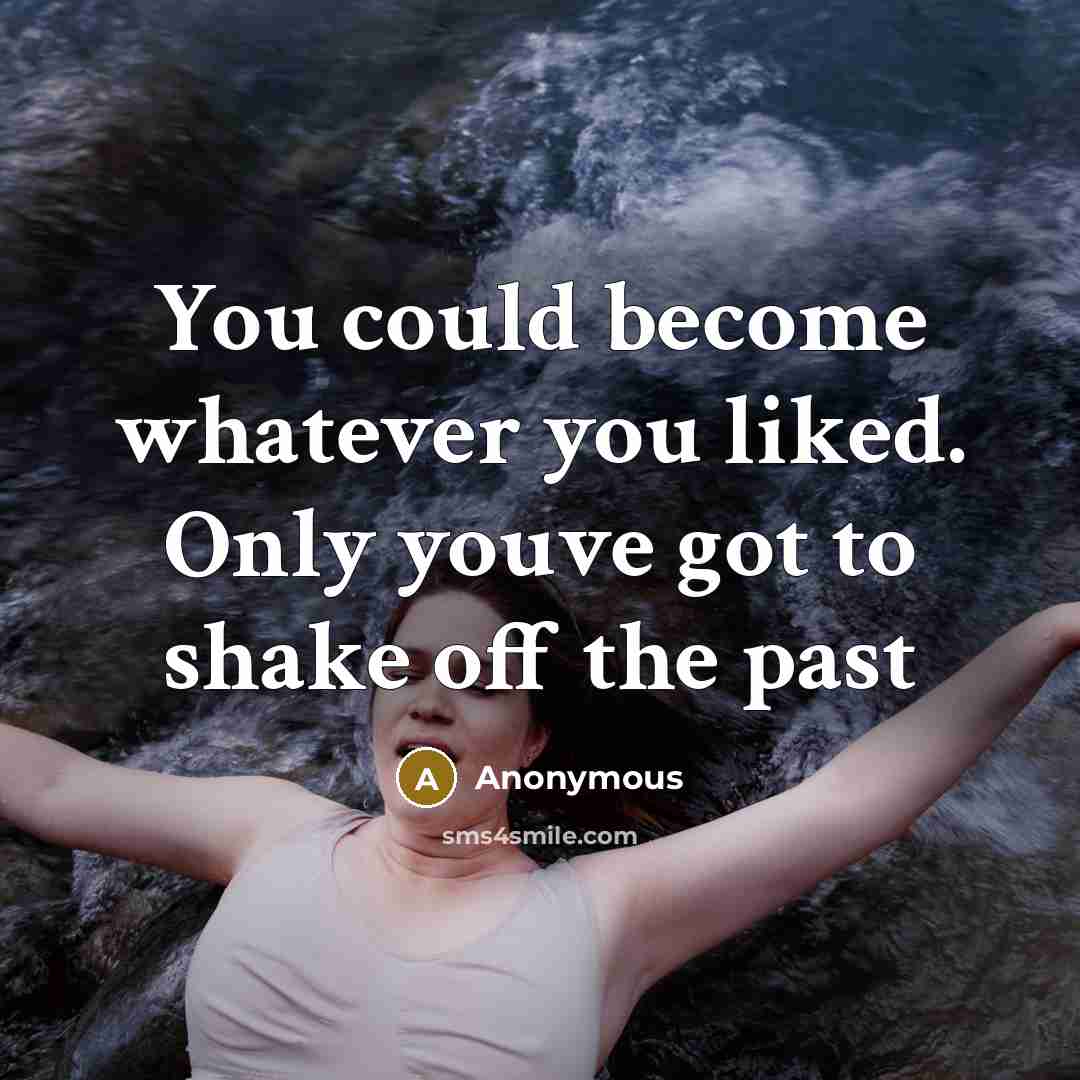 “You could become whatever you liked. Only youve got to shake off the past” quote by Anonymous