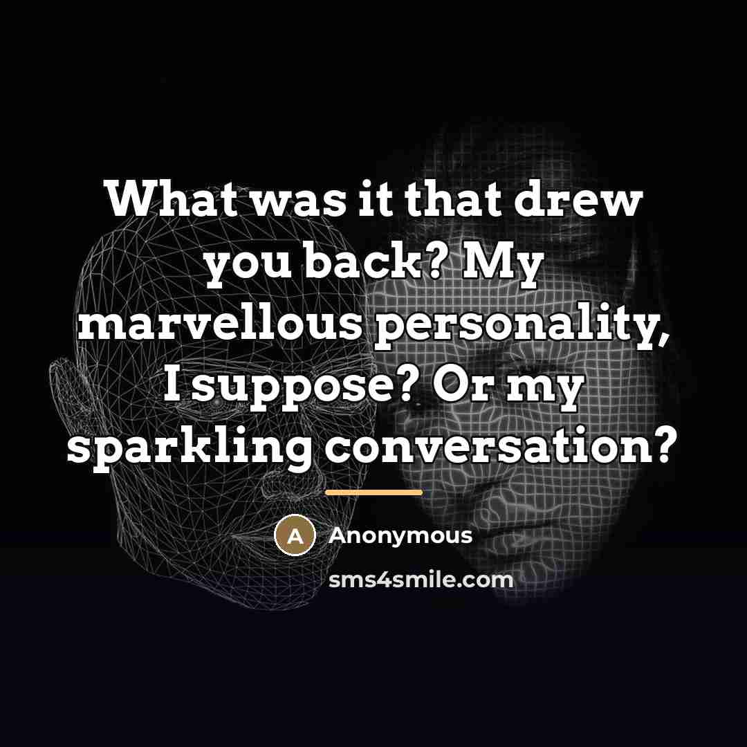 “What was it that drew you back? My marvellous personality,…” quote by Anonymous