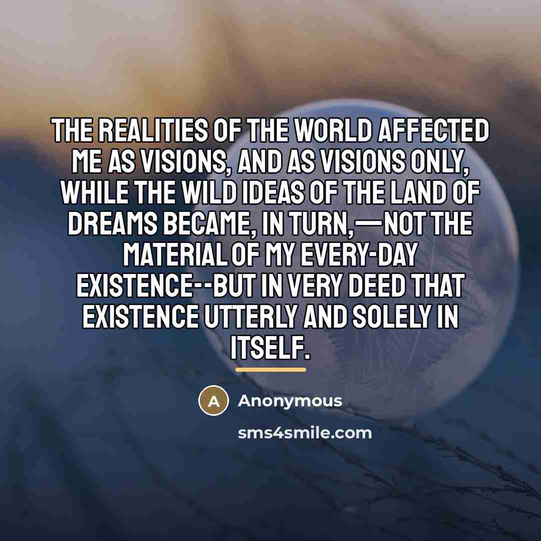 “The realities of the world affected me as visions, and…” quote by Anonymous