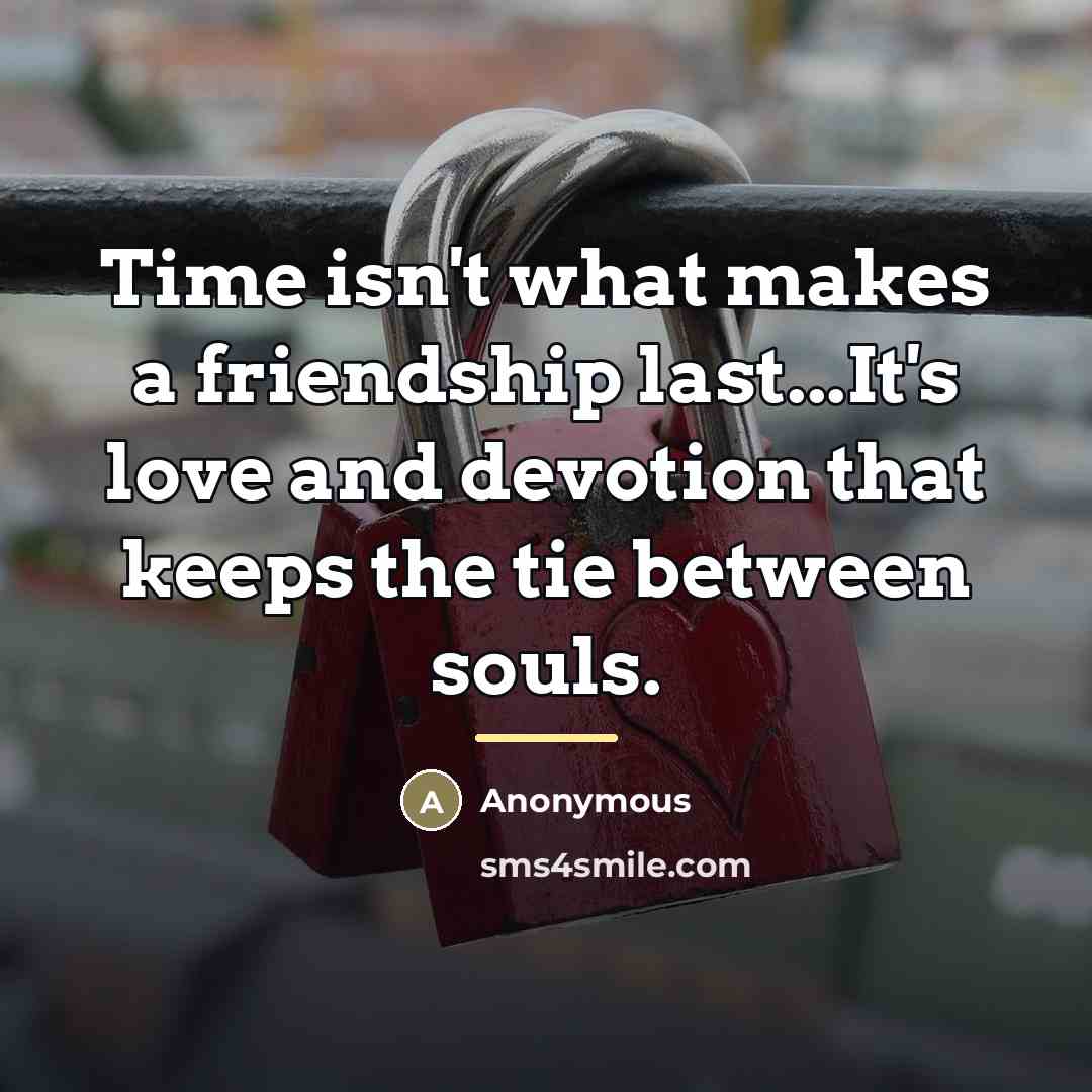 “Time isn't what makes a friendship last...It's love and devotion…” quote by Anonymous