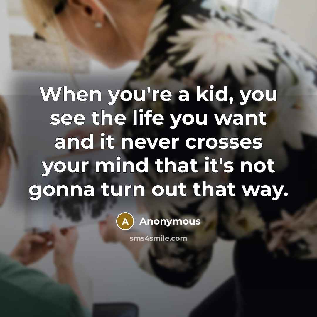 “When you're a kid, you see the life you want…” quote by Anonymous